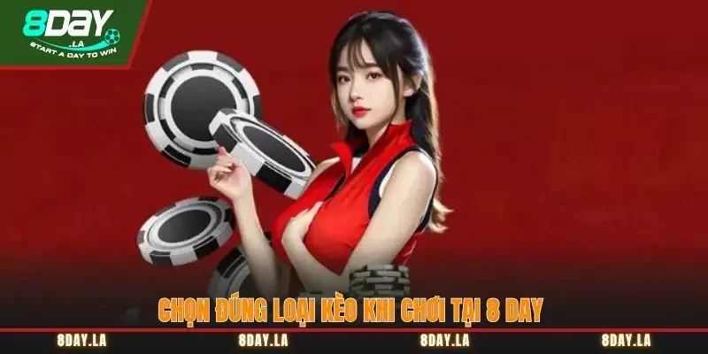 Chọn đúng loại kèo khi chơi tại 8 Day Chọn đúng loại kèo khi chơi tại 8 Day